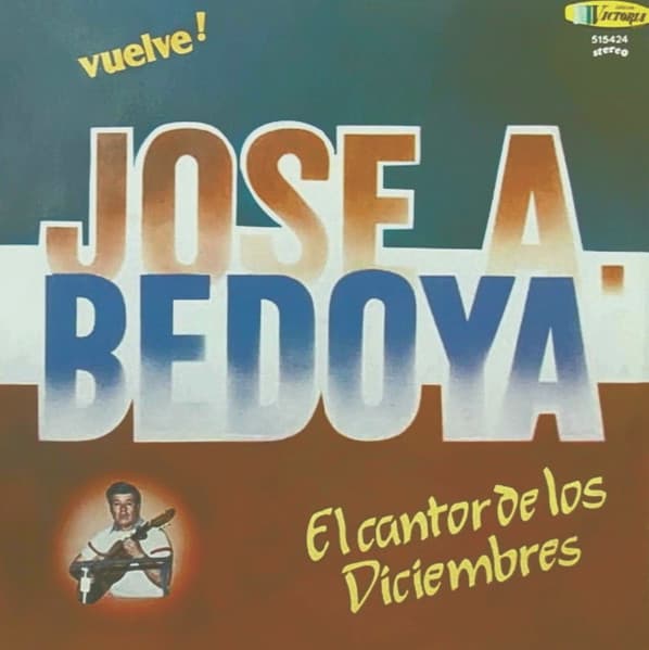 Jose A. Bedoya — Vuelve! Jose A. Bedoya El Cantor De Los Diciembres