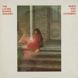 Laurie Bower Singers — When You Say Goodbye
