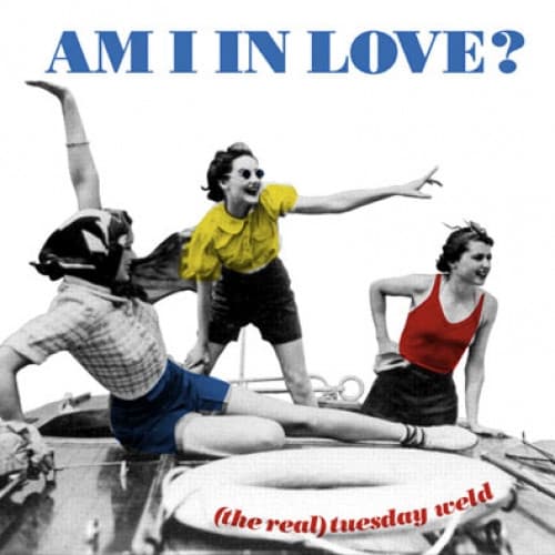 The Real Tuesday Weld — Am I In Love?