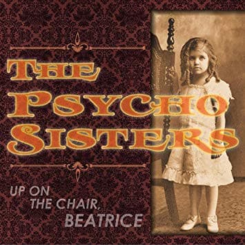Psycho Sisters — Up On The Chair, Beatrice